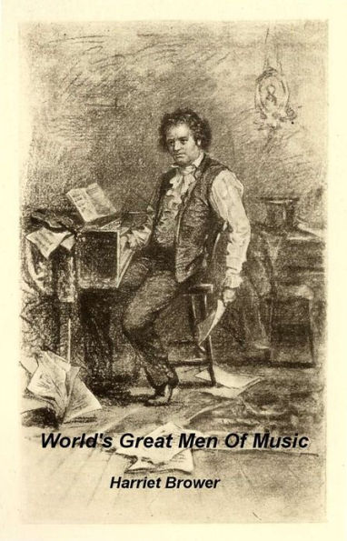 The World's Great Men of Music by Harriet Brower (Illustrated)
