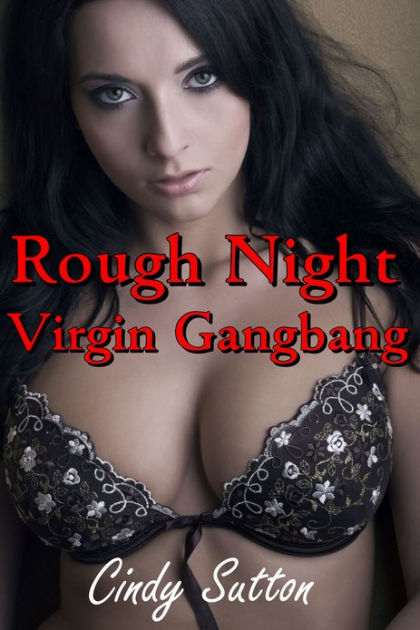 Rough Night Virgin Gangbang (A Reluctant and Very Rough Gangbang Story) by Cindy Sutton eBook Barnes and Noble®