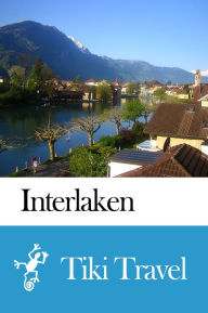 Title: Interlaken (Switzerland) Travel Guide - Tiki Travel, Author: Tiki Travel