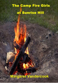 Title: The Camp Fire Girls at Sunrise Hill, Author: Margaret Vandercook