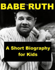 Title: Babe Ruth - A Short Biography for Kids, Author: Charles Ryan
