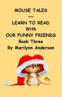MOUSE TALES ~~ Learn to Read with Our Funny Friends~~ Book Three of Three Books for Beginning Readers and ESL Students
