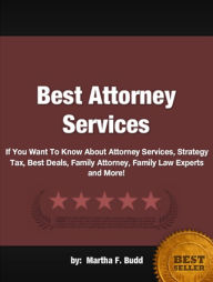 Title: Best Attorney Services:If You Want To Know About Attorney Services, Strategy Tax, Best Deals, Family Attorney, Family Law Experts and More!, Author: Martha F. Budd