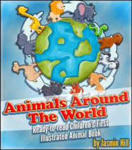 Title: Animals around the world: Ready-to-Read Children's First Illustrated Animal Book, Author: Jasmin Hill