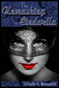 Title: The Unmasking of Cinderella, Author: Cindy C Bennett