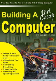 Title: Building A Dirt Cheap Computer, Author: Adam Howe