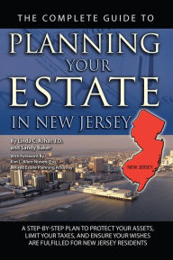 Title: The Complete Guide to Planning Your Estate In New Jersey: A Step-By-Step Plan to Protect Your Assets, Limit Your Taxes, and Ensure Your Wishes Are Fulfilled for New Jersey Residents, Author: Linda Ashar