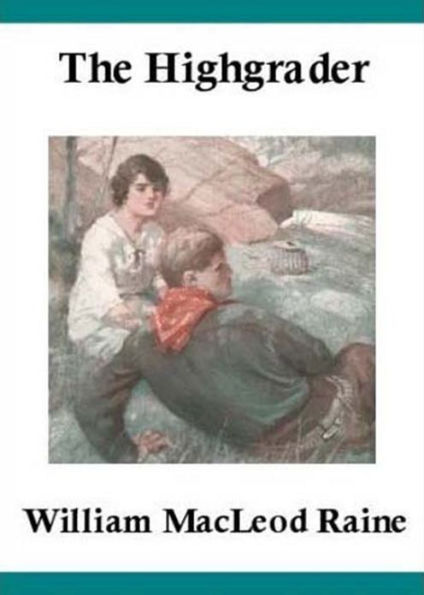 The Highgrader: A Romance and Western Classic By William MacLeod Raine ! AAA+++