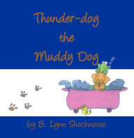Title: Thunder-Dog the Muddy Dog, Author: B. Lynn Shocknesse