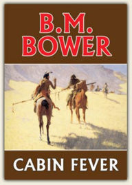 Title: Cabin Fever: A Western, Romance Classic By B. M. Bower! AAA+++, Author: Bdp