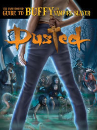 Title: Dusted: The Unauthorized Guide to Buffy the Vampire Slayer, Author: Lawrence Miles