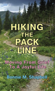 Title: Hiking the Pack Line: Moving from Grief to a Joyful Life, Author: Bonnie M. Shapbell