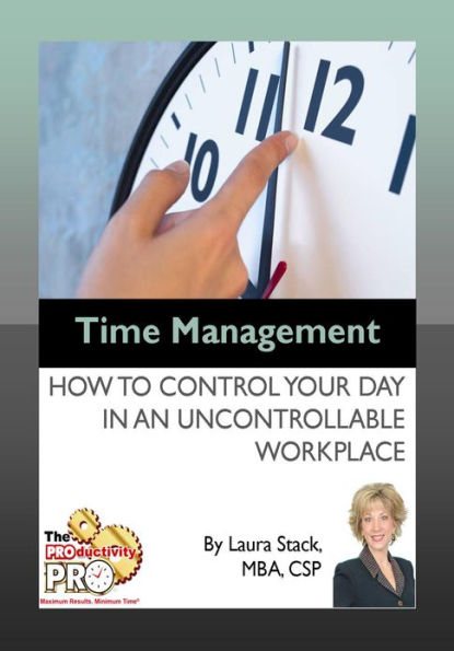 Time Management - How to Control Your Day in an Uncontrollable Workplace