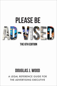 Title: Please Be Ad-Vised: A Legal Reference Guide for the Advertising Executive, Author: Douglas Wood