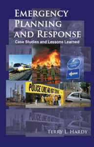Title: Emergency Planning and Response: Case Studies and Lessons Learned, Author: Terry L. Hardy