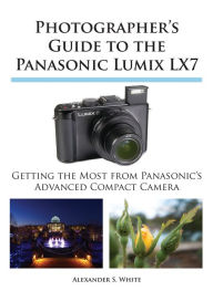 Title: Photographer's Guide to the Panasonic Lumix LX7, Author: Alexander White