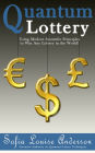 Quantum Lottery: Using Modern Scientific Principles to Win Any Lottery in the World!