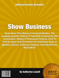 Title: Show Business: Read About The History of Universal Studios, The Academy Awards, History of Twentieth Century Fox Film Corporation, History of Paramount Pictures, How To Find An Agent and Information On elebrities Such as Michael Jackson, ............, Author: Katherine Lowell