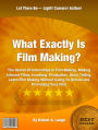 What Exactly Is Film Making?: The Secret Of Internships In Film Making, Making Internet Films, Investing, Production, Story Telling, Learn Film Making Without Going To School and Promoting Your Film
