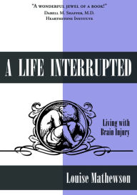 Title: A Life Interrupted: Living with Brain Injury, Author: Louise Mathewson