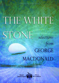 Title: The White Stone: Selections from George MacDonald, Author: George MacDonald