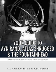 Title: Your Guide to Ayn Rand, Atlas Shrugged, and The Fountainhead, Author: Charles River Editors