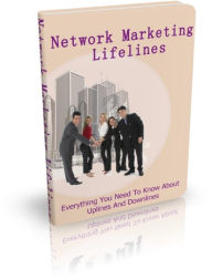 Maximize Your Business And Income - Network Marketing Lifelines - Everything You Need To Know About Uplines And Downlines