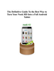 Title: The Definitive Guide To the Best Way to Turn Your Nook HD Into a Full Android Tablet, Author: Joseph Pellicone