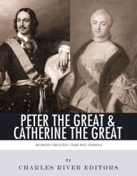 Title: Peter the Great & Catherine the Great: Russia's Greatest Tsar and Tsarina, Author: Charles River Editors