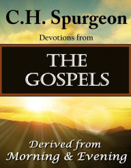 C.H. Spurgeon Devotions from The Gospels: Derived from Morning & Evening