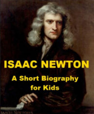 Title: Isaac Newton - A Short Biography for Kids, Author: Jonathan Madden