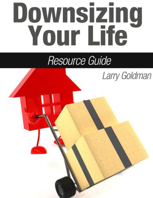 Downsizing Your Life | downsizing your life resource guide by larry goldman Downsizing Your Life | downsizing your life resource guide by larry goldman