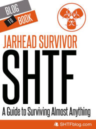 Title: SHTF: A Guide to Surviving Almost Anything, Author: Jarhead Survivor