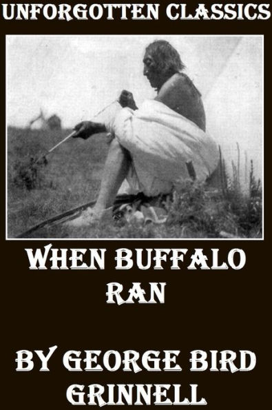 When Buffalo Ran by George Bird Grinnell [Illustrated]