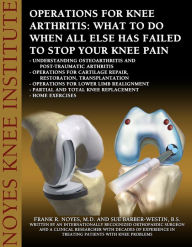 Operations for Knee Arthritis: What To Do When All Else Has Failed To Stop Your Knee Pain