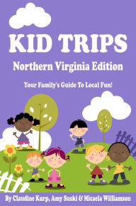 Kid Trips Northern Virginia Edition: Your Family's Guide To Local Fun!
