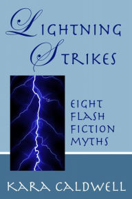 Title: Lightning Strikes (Eight Flash Fiction Myths), Author: Kara Caldwell