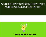 NATURALIZATION REQUIREMENTS AND GENERAL INFORMATION