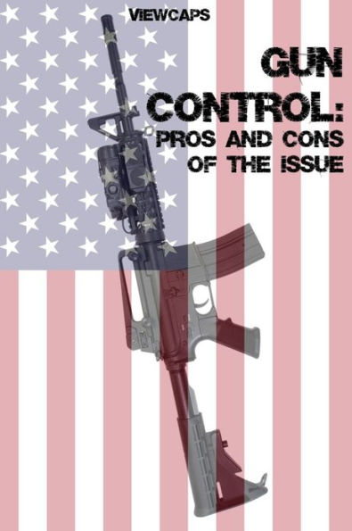 Gun Control: The Pros and Cons of the Issue
