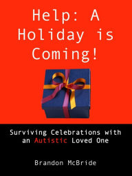 Help: A Holiday is Coming! Surviving Celebrations with an Autistic Loved One