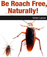 Title: Be Roach Free Naturally!, Author: Victor Lance