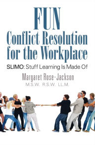 Title: Fun Conflict Resolution for the Workplace SLIMO: Stuff Learning Is Made Of, Author: Margaret Rose-Jackson M.S.W. R.S.W. LL.M. (ADR)