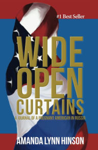 Title: Wide Open Curtains: A Journal of a Pregnant American in Russia, Author: Amanda Lynn Hinson