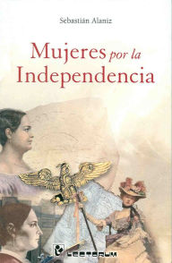 Title: Mujeres por la independencia, Author: Sebastian Alaniz