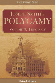Title: Joseph Smiths Polygamy, Volume 3: Theology, Author: Brian C. Hales