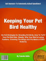 Keeping Your Pet Bird Healthy: No-Fail Strategies for Breeding Pet Birds, How To Tell If Your Pet Bird Sick, Obesity, Why Your Bird Is Losing Feathers, Trimming The Wings and The Basics of Bird Anatomy