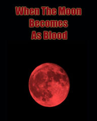 Title: A STUDY IN THE BOOK OF REVELATION: WHEN THE MOON BECOMES AS BLOOD, Author: Gary Lee Roper