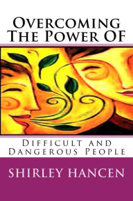 Title: Overcoming The Power of Difficult and Dangerous People, Author: Shirley Hancen