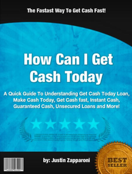 How Can I Get Cash Today: A Quick Guide To Understanding Get Cash Today Loan, Make Cash Today, Get Cash fast, Instant Cash, Guaranteed Cash, Unsecured Loans and More!
