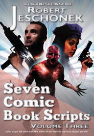 Title: 7 Comic Book Scripts Volume Three, Author: Robert Jeschonek